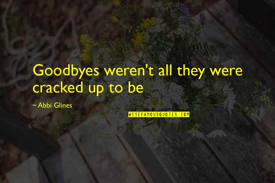 Aroldo Hernandez Quotes By Abbi Glines: Goodbyes weren't all they were cracked up to Aroldo Hernandez Quotes By Abbi Glines: Goodbyes weren't all they were cracked up to