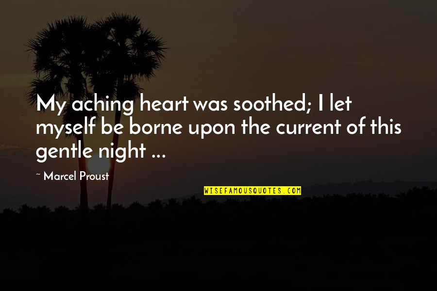 Aroldo Tieri Quotes By Marcel Proust: My aching heart was soothed; I let myself