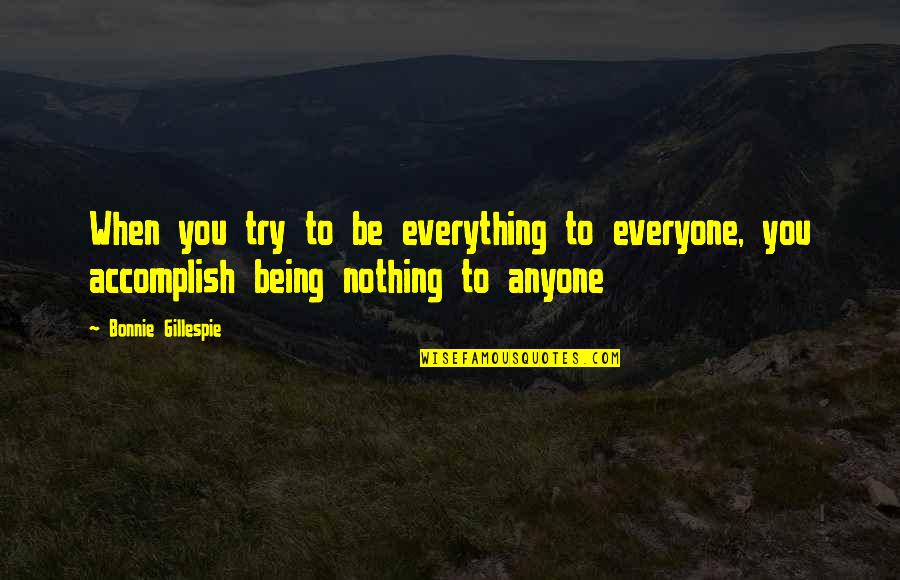 Aroll Quotes By Bonnie Gillespie: When you try to be everything to everyone,