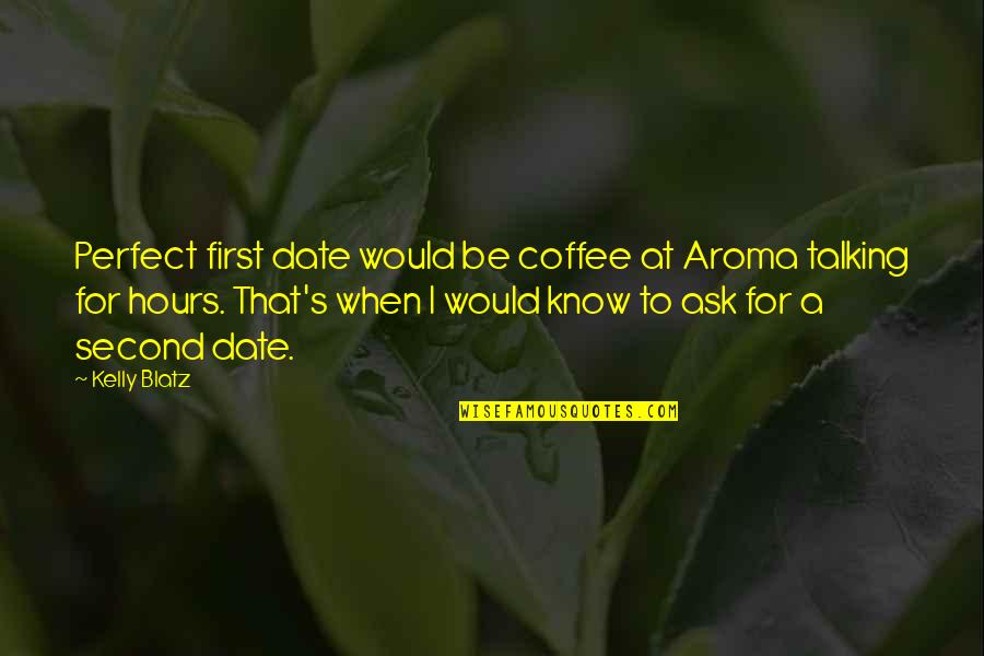 Aroma Coffee Quotes By Kelly Blatz: Perfect first date would be coffee at Aroma