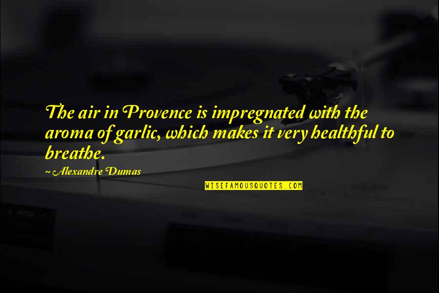 Aroma Quotes By Alexandre Dumas: The air in Provence is impregnated with the