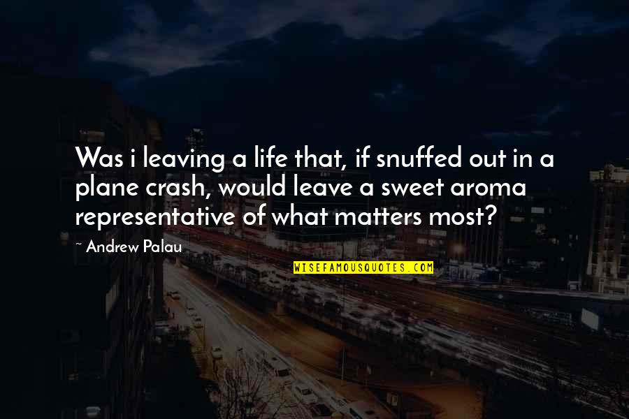 Aroma Quotes By Andrew Palau: Was i leaving a life that, if snuffed