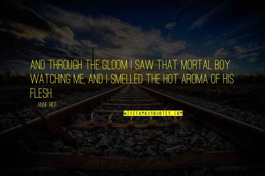 Aroma Quotes By Anne Rice: And through the gloom I saw that mortal