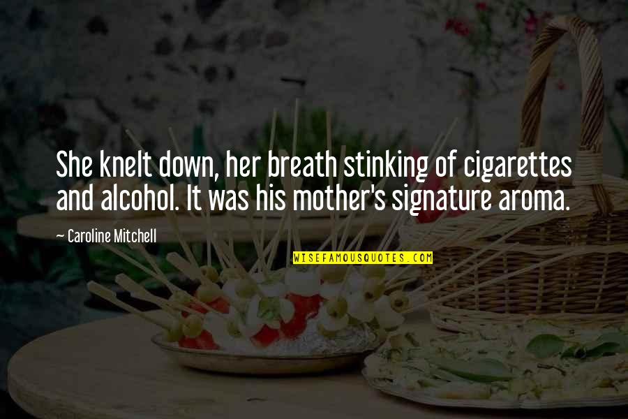 Aroma Quotes By Caroline Mitchell: She knelt down, her breath stinking of cigarettes