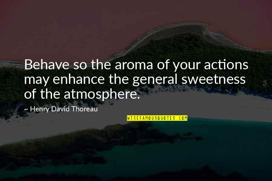 Aroma Quotes By Henry David Thoreau: Behave so the aroma of your actions may