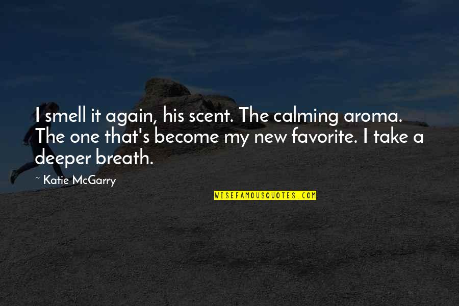 Aroma Quotes By Katie McGarry: I smell it again, his scent. The calming