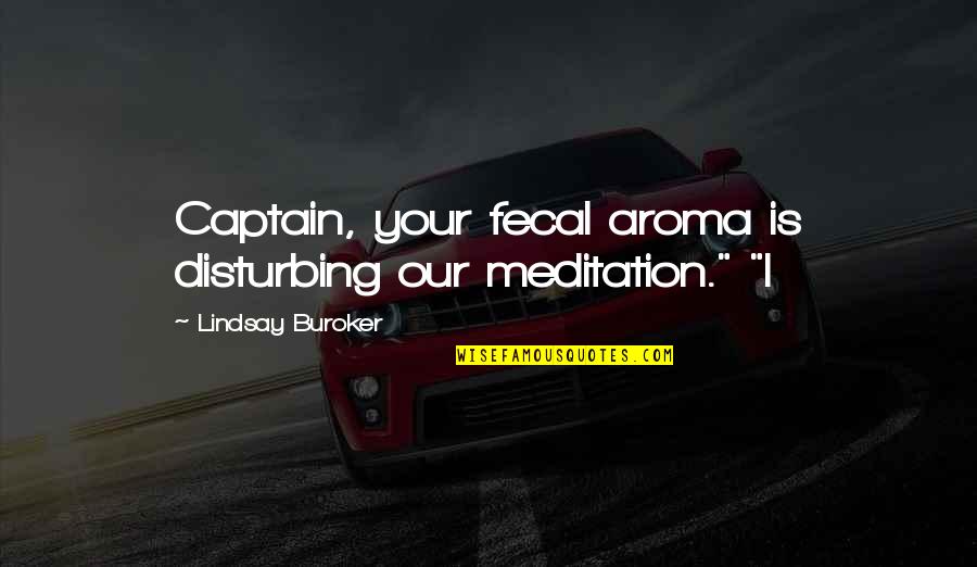 Aroma Quotes By Lindsay Buroker: Captain, your fecal aroma is disturbing our meditation."