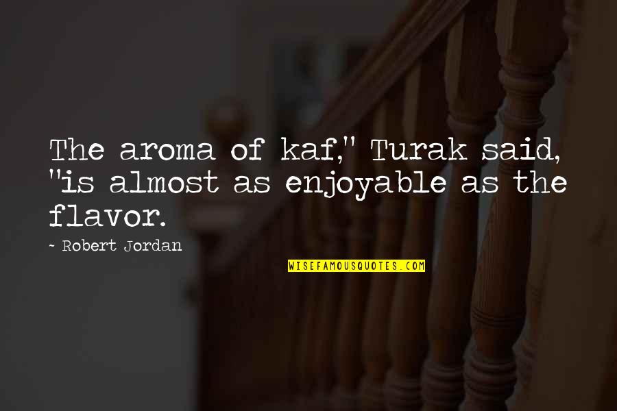 Aroma Quotes By Robert Jordan: The aroma of kaf," Turak said, "is almost