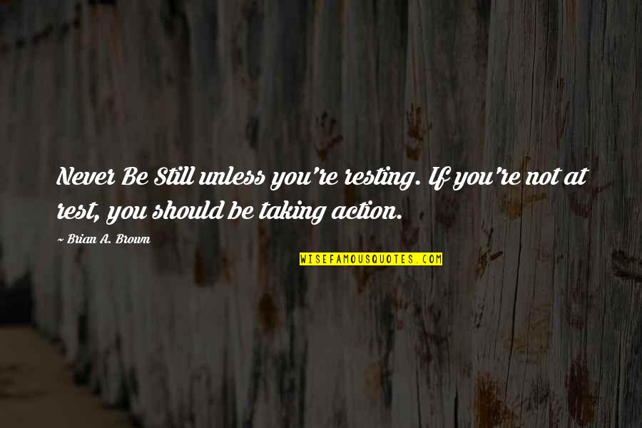 Aromatherapist Degree Quotes By Brian A. Brown: Never Be Still unless you're resting. If you're Aromatherapist Degree Quotes By Brian A. Brown: Never Be Still unless you're resting. If you're