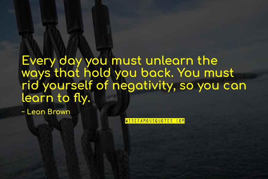 Aromatherapist Degree Quotes By Leon Brown: Every day you must unlearn the ways that Aromatherapist Degree Quotes By Leon Brown: Every day you must unlearn the ways that