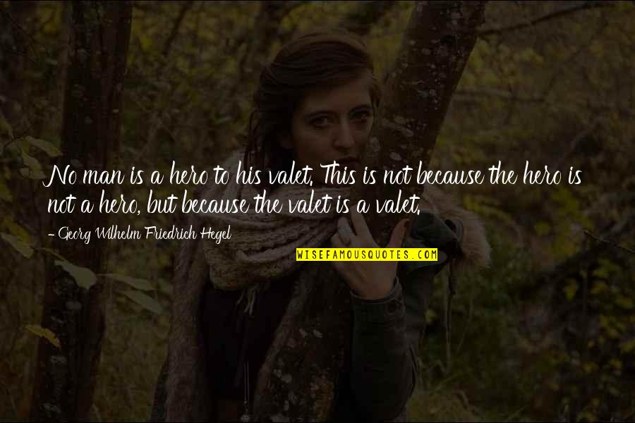 Aromatic Waters Quotes By Georg Wilhelm Friedrich Hegel: No man is a hero to his valet. Aromatic Waters Quotes By Georg Wilhelm Friedrich Hegel: No man is a hero to his valet.