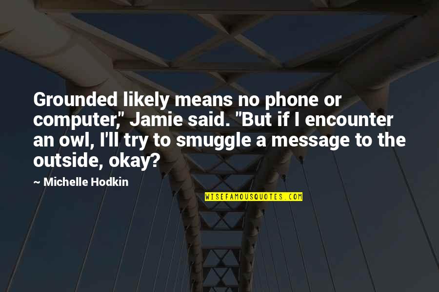 Aromatizers Quotes By Michelle Hodkin: Grounded likely means no phone or computer," Jamie Aromatizers Quotes By Michelle Hodkin: Grounded likely means no phone or computer," Jamie