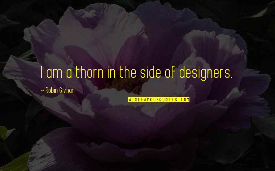 Aromdee Resort Quotes By Robin Givhan: I am a thorn in the side of