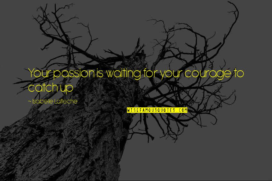 Arome Bakery Quotes By Isabelle Lafleche: Your passion is waiting for your courage to Arome Bakery Quotes By Isabelle Lafleche: Your passion is waiting for your courage to