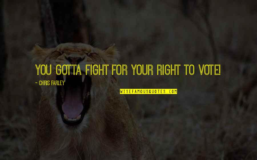 Aromis Quotes By Chris Farley: You gotta fight for your right to vote!