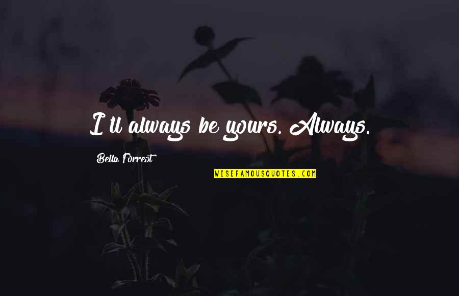 Aron Eisenberg Quotes By Bella Forrest: I'll always be yours. Always.