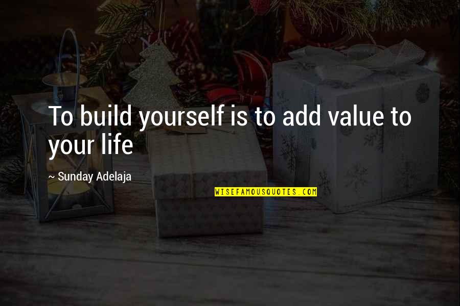 Aron Eisenberg Quotes By Sunday Adelaja: To build yourself is to add value to