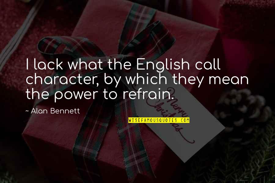 Aron Erlichman Quotes By Alan Bennett: I lack what the English call character, by