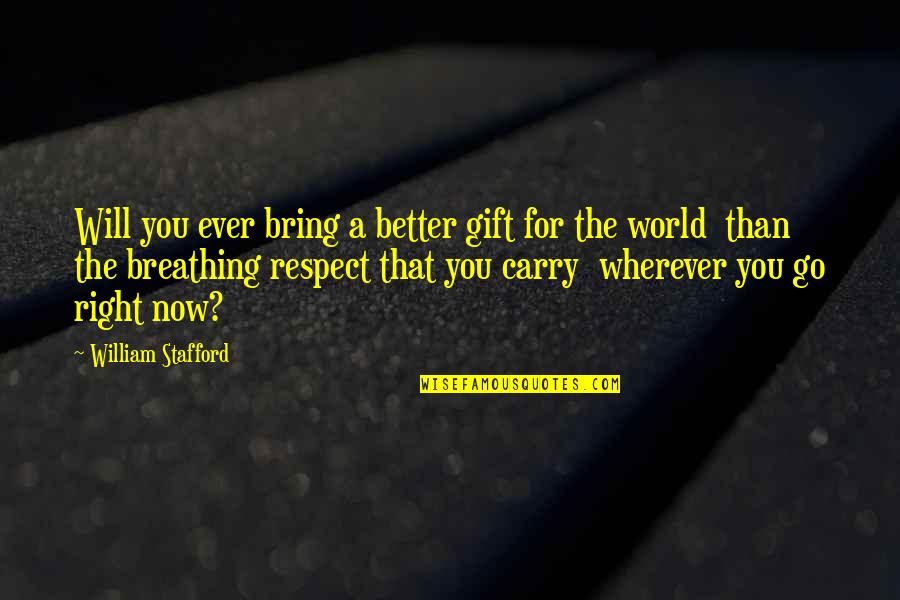 Aron Erlichman Quotes By William Stafford: Will you ever bring a better gift for Aron Erlichman Quotes By William Stafford: Will you ever bring a better gift for