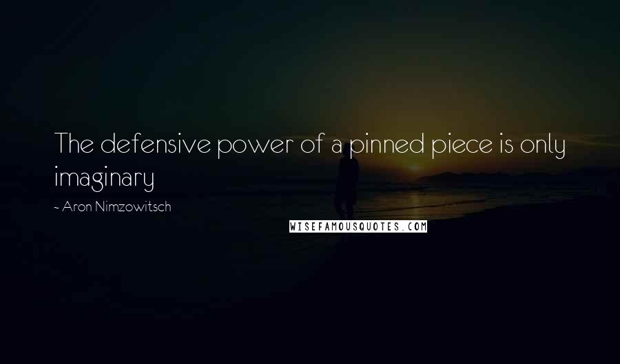 Aron Nimzowitsch quotes: The defensive power of a pinned piece is only imaginary