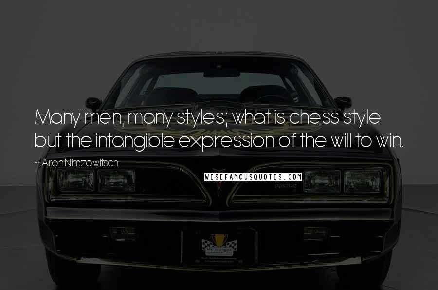 Aron Nimzowitsch quotes: Many men, many styles; what is chess style but the intangible expression of the will to win.