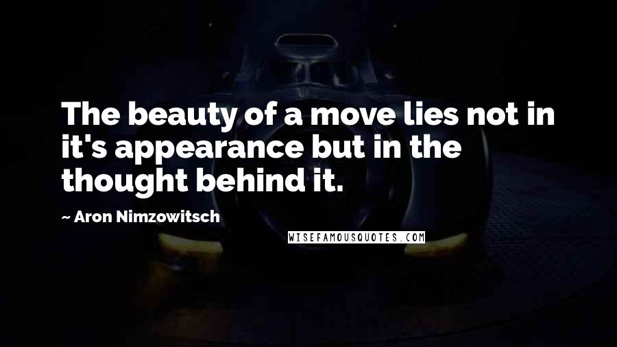 Aron Nimzowitsch quotes: The beauty of a move lies not in it's appearance but in the thought behind it.