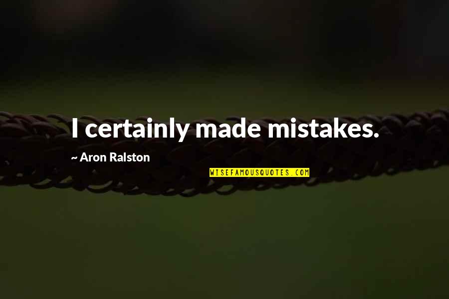 Aron Quotes By Aron Ralston: I certainly made mistakes.