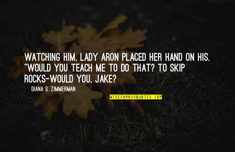 Aron Quotes By Diana S. Zimmerman: Watching him, Lady Aron placed her hand on