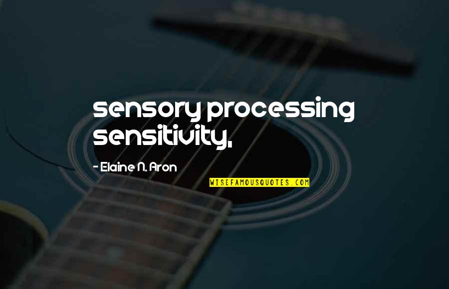 Aron Quotes By Elaine N. Aron: sensory processing sensitivity,