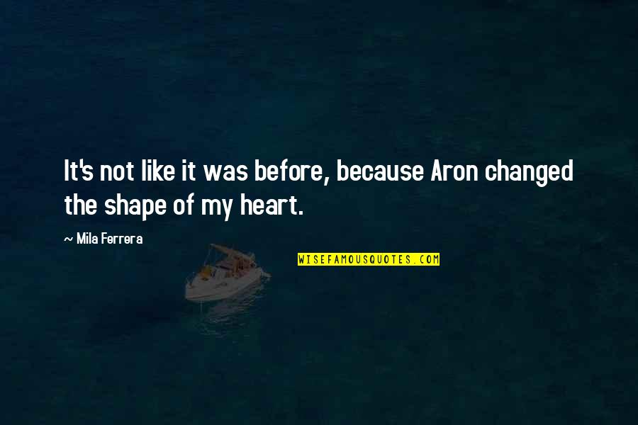 Aron Quotes By Mila Ferrera: It's not like it was before, because Aron