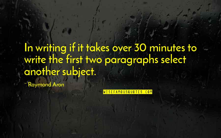 Aron Quotes By Raymond Aron: In writing if it takes over 30 minutes
