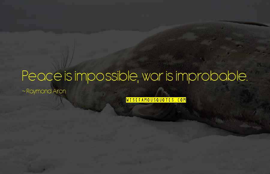 Aron Quotes By Raymond Aron: Peace is impossible, war is improbable.