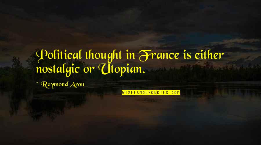 Aron Quotes By Raymond Aron: Political thought in France is either nostalgic or