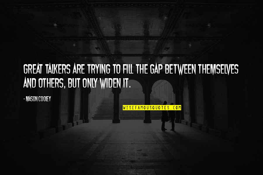 Aron Warner Quotes By Mason Cooley: Great talkers are trying to fill the gap