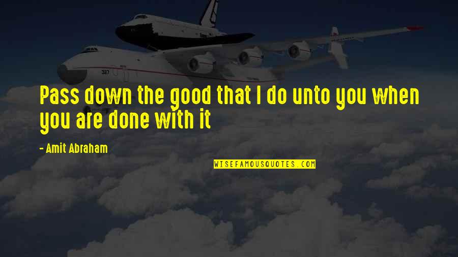 Aronas Kalns Quotes By Amit Abraham: Pass down the good that I do unto