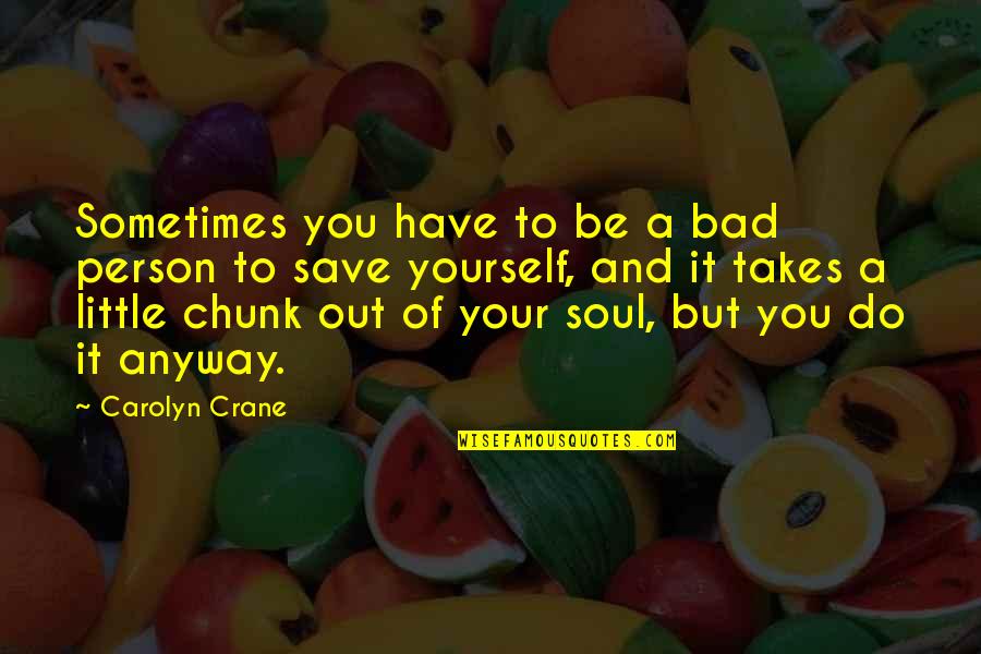 Aronas Kalns Quotes By Carolyn Crane: Sometimes you have to be a bad person Aronas Kalns Quotes By Carolyn Crane: Sometimes you have to be a bad person