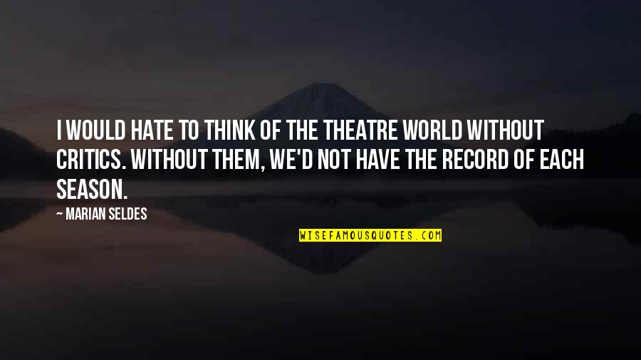 Aronasisters Quotes By Marian Seldes: I would hate to think of the theatre Aronasisters Quotes By Marian Seldes: I would hate to think of the theatre