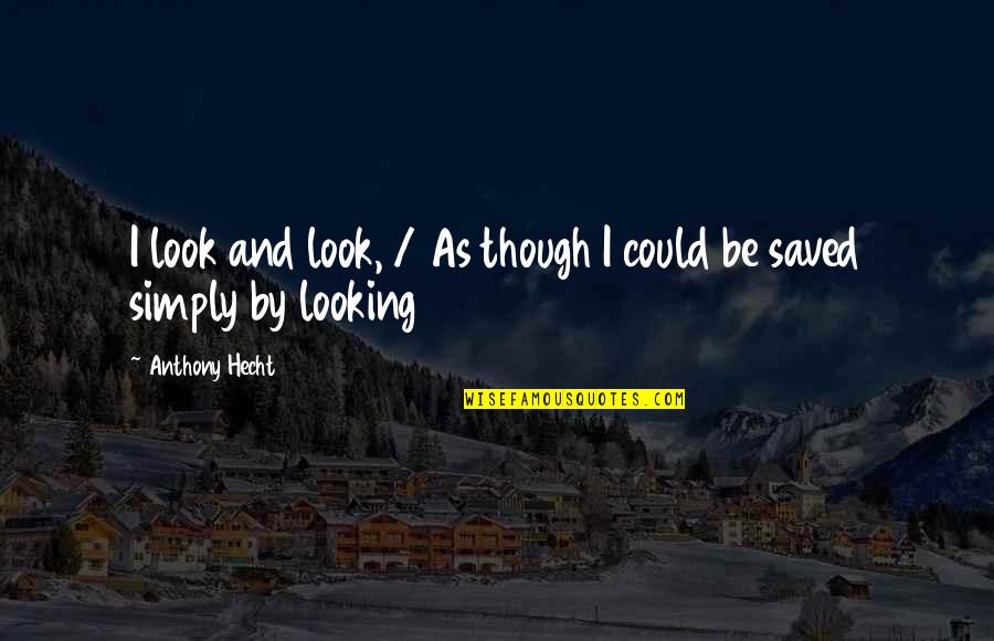 Aronen Stamp Quotes By Anthony Hecht: I look and look, / As though I Aronen Stamp Quotes By Anthony Hecht: I look and look, / As though I