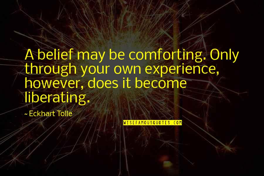 Aronen Stamp Quotes By Eckhart Tolle: A belief may be comforting. Only through your Aronen Stamp Quotes By Eckhart Tolle: A belief may be comforting. Only through your