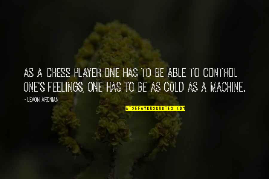 Aronian Levon Quotes By Levon Aronian: As a chess player one has to be Aronian Levon Quotes By Levon Aronian: As a chess player one has to be