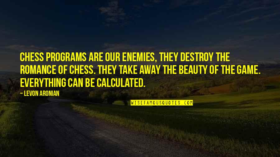 Aronian Levon Quotes By Levon Aronian: Chess programs are our enemies, they destroy the Aronian Levon Quotes By Levon Aronian: Chess programs are our enemies, they destroy the