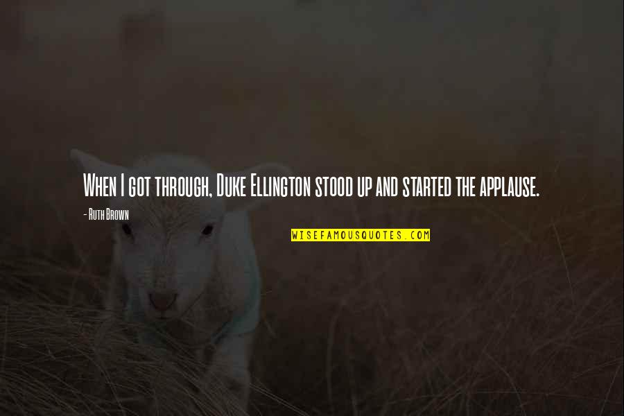 Aronne Hauki Quotes By Ruth Brown: When I got through, Duke Ellington stood up