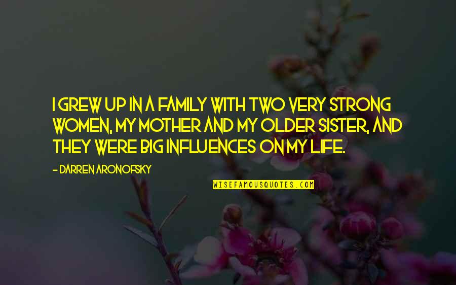 Aronofsky Quotes By Darren Aronofsky: I grew up in a family with two Aronofsky Quotes By Darren Aronofsky: I grew up in a family with two