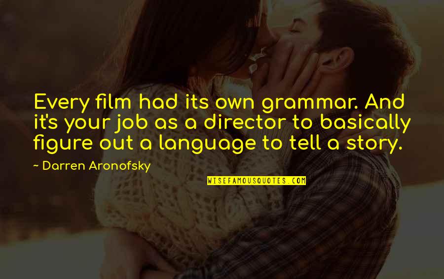 Aronofsky Quotes By Darren Aronofsky: Every film had its own grammar. And it's