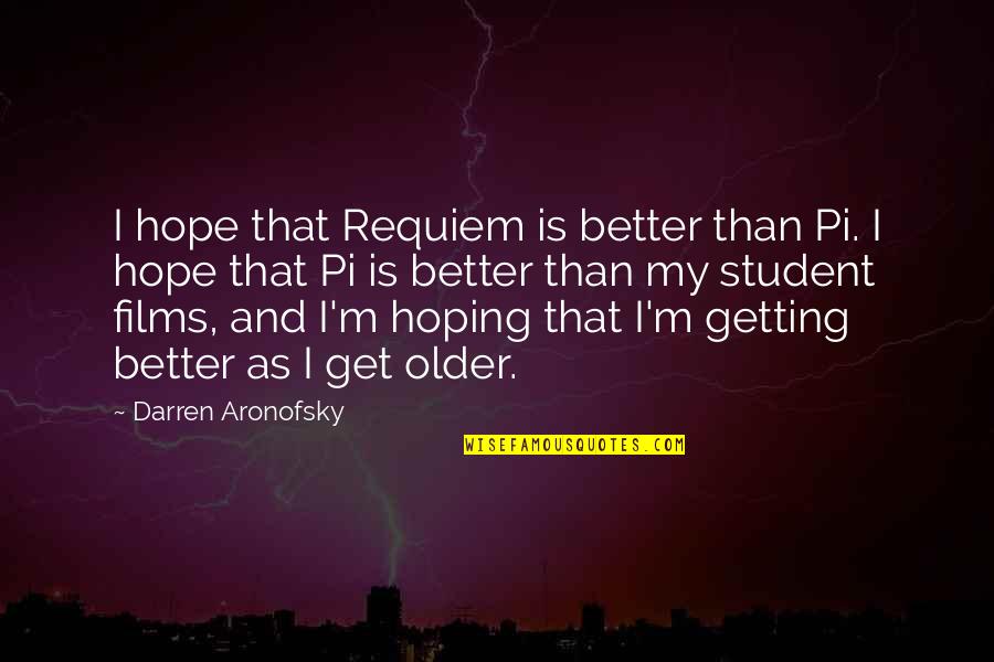 Aronofsky Quotes By Darren Aronofsky: I hope that Requiem is better than Pi. Aronofsky Quotes By Darren Aronofsky: I hope that Requiem is better than Pi.
