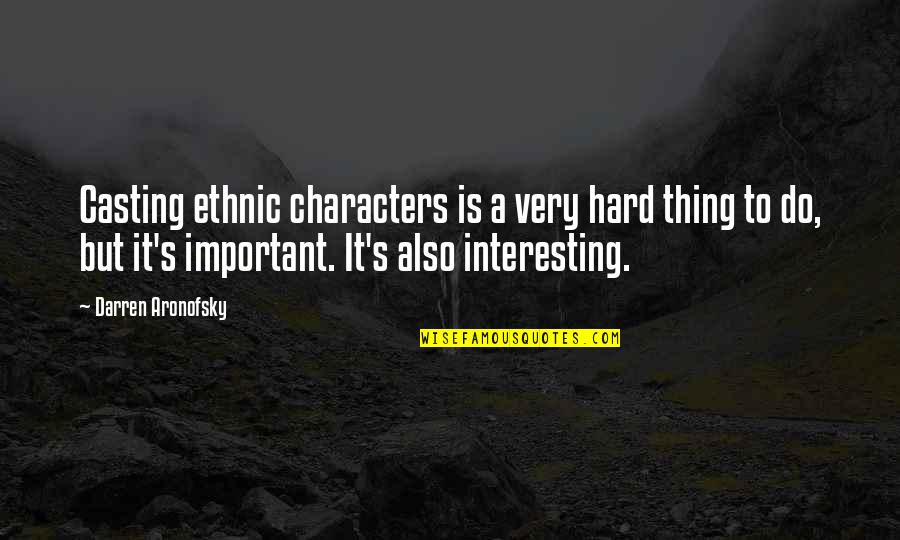 Aronofsky Quotes By Darren Aronofsky: Casting ethnic characters is a very hard thing