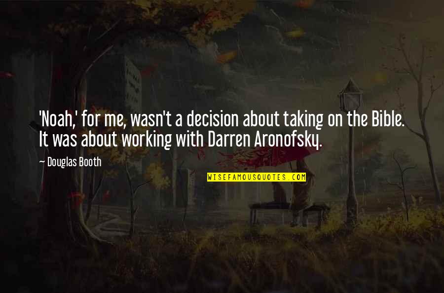 Aronofsky Quotes By Douglas Booth: 'Noah,' for me, wasn't a decision about taking Aronofsky Quotes By Douglas Booth: 'Noah,' for me, wasn't a decision about taking