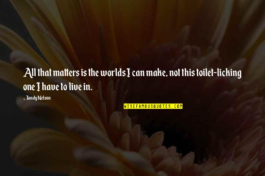 Aronofsky Quotes By Jandy Nelson: All that matters is the worlds I can Aronofsky Quotes By Jandy Nelson: All that matters is the worlds I can