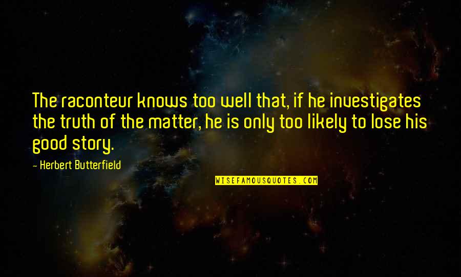 Aronovich Obgyn Quotes By Herbert Butterfield: The raconteur knows too well that, if he Aronovich Obgyn Quotes By Herbert Butterfield: The raconteur knows too well that, if he