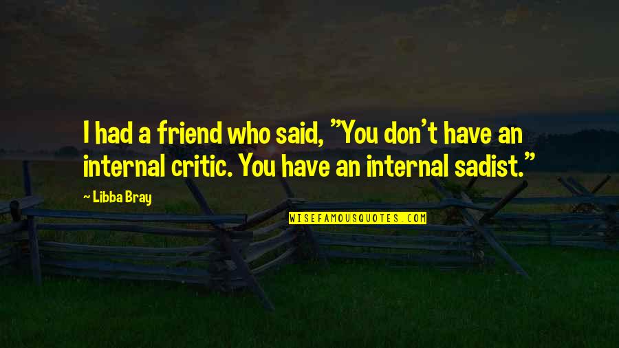 Aronovich Obgyn Quotes By Libba Bray: I had a friend who said, "You don't Aronovich Obgyn Quotes By Libba Bray: I had a friend who said, "You don't